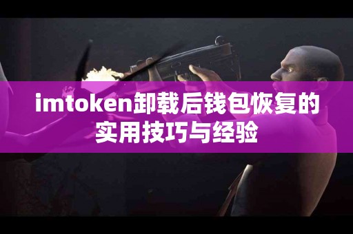 imtoken卸载后钱包恢复的实用技巧与经验