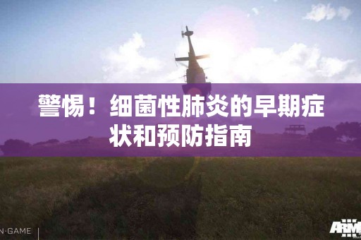 警惕！细菌性肺炎的早期症状和预防指南