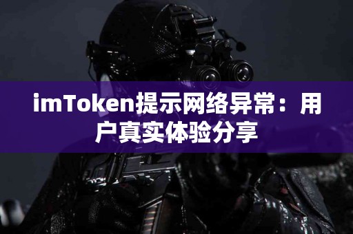 imToken提示网络异常：用户真实体验分享