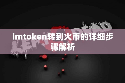 imtoken转到火币的详细步骤解析