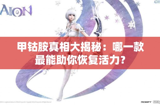 甲钴胺真相大揭秘：哪一款最能助你恢复活力？