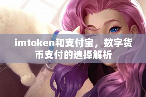 imtoken和支付宝，数字货币支付的选择解析