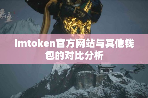 imtoken官方网站与其他钱包的对比分析
