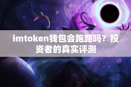 imtoken钱包会跑路吗？投资者的真实评测