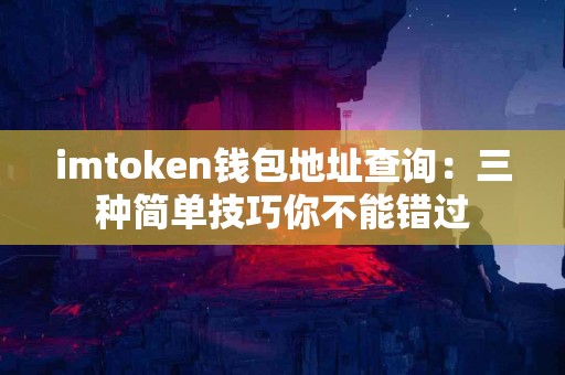 imtoken钱包地址查询：三种简单技巧你不能错过