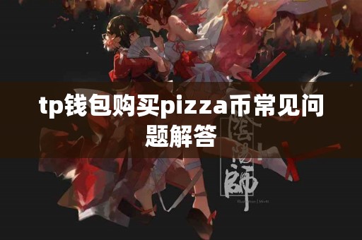 tp钱包购买pizza币常见问题解答