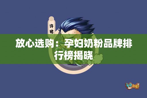 放心选购：孕妇奶粉品牌排行榜揭晓