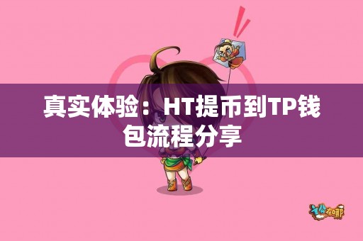真实体验：HT提币到TP钱包流程分享