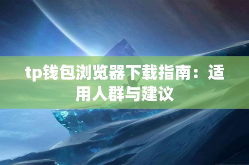 tp钱包浏览器下载指南：适用人群与建议