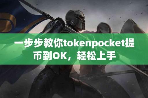 一步步教你tokenpocket提币到OK，轻松上手