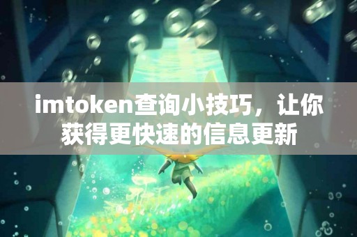imtoken查询小技巧，让你获得更快速的信息更新