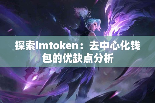 探索imtoken：去中心化钱包的优缺点分析