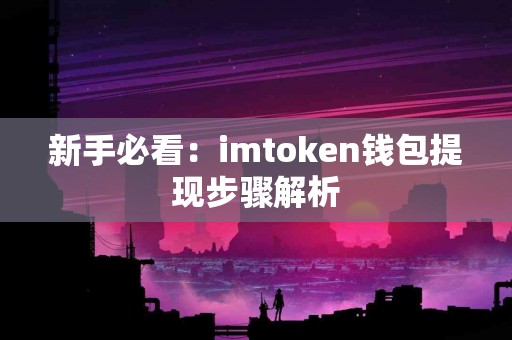 新手必看：imtoken钱包提现步骤解析