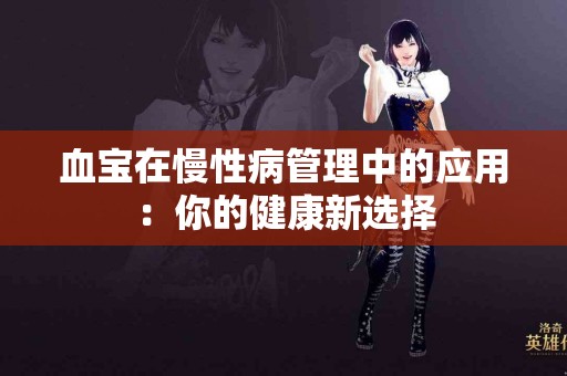 血宝在慢性病管理中的应用：你的健康新选择