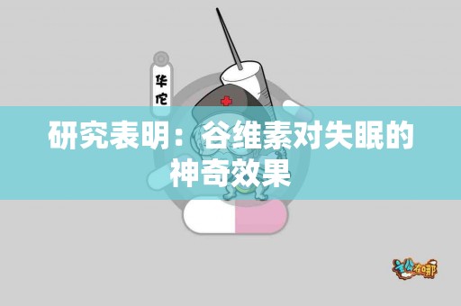 研究表明：谷维素对失眠的神奇效果