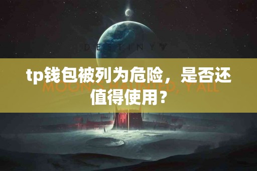 tp钱包被列为危险，是否还值得使用？