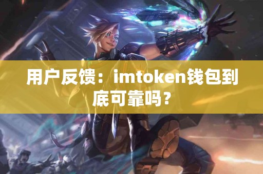 用户反馈：imtoken钱包到底可靠吗？