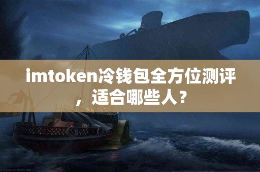 imtoken冷钱包全方位测评，适合哪些人？