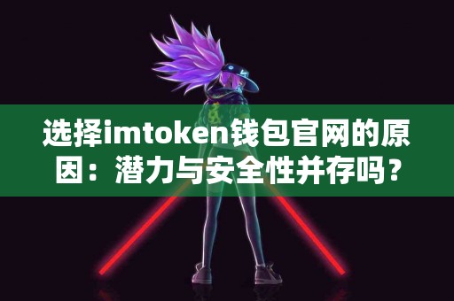 选择imtoken钱包官网的原因：潜力与安全性并存吗？