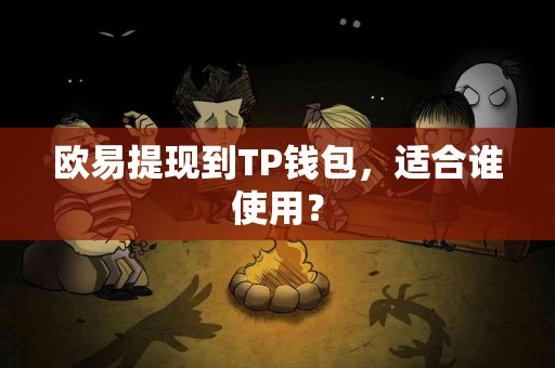 欧易提现到TP钱包，适合谁使用？
