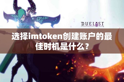 选择imtoken创建账户的最佳时机是什么？