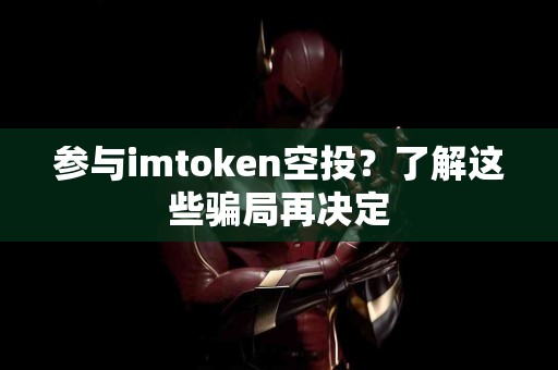 参与imtoken空投？了解这些骗局再决定