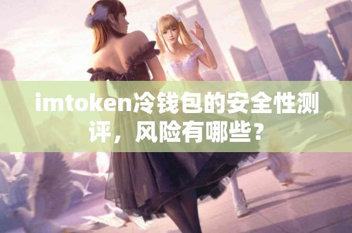 imtoken冷钱包的安全性测评，风险有哪些？