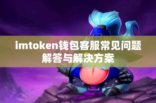 imtoken钱包客服常见问题解答与解决方案