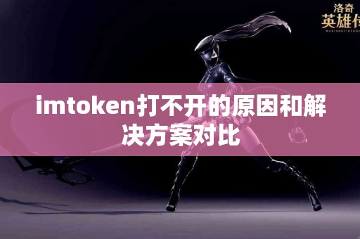 imtoken打不开的原因和解决方案对比