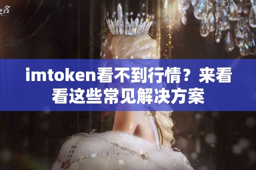 imtoken看不到行情？来看看这些常见解决方案