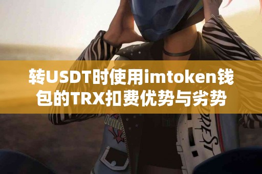转USDT时使用imtoken钱包的TRX扣费优势与劣势