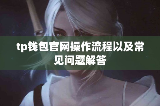 tp钱包官网操作流程以及常见问题解答