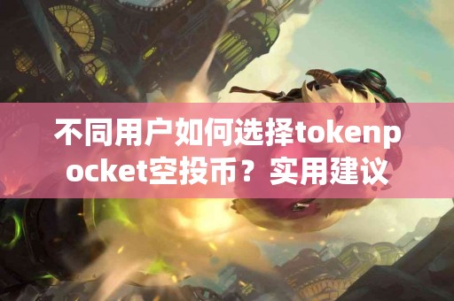 不同用户如何选择tokenpocket空投币？实用建议