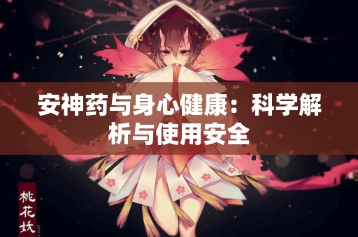 安神药与身心健康：科学解析与使用安全