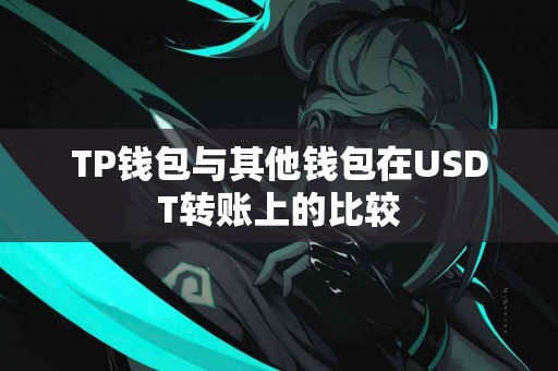 TP钱包与其他钱包在USDT转账上的比较
