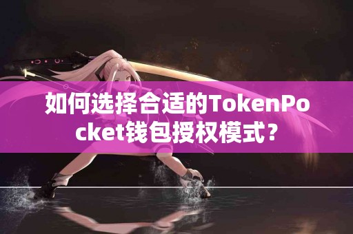 如何选择合适的TokenPocket钱包授权模式？