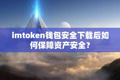 imtoken钱包安全下载后如何保障资产安全？