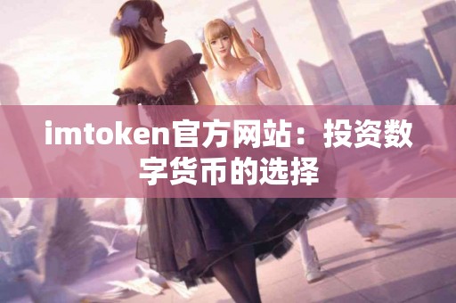 imtoken官方网站：投资数字货币的选择
