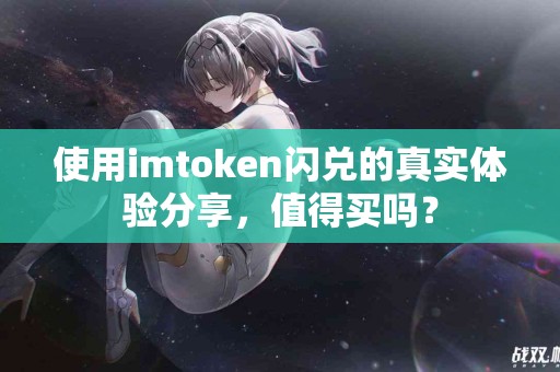 使用imtoken闪兑的真实体验分享，值得买吗？