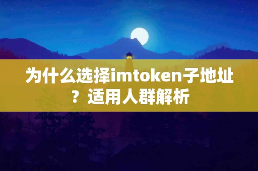 为什么选择imtoken子地址？适用人群解析