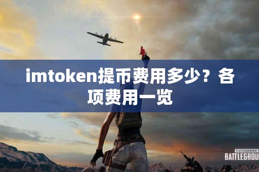 imtoken提币费用多少？各项费用一览
