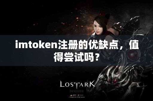imtoken注册的优缺点，值得尝试吗？