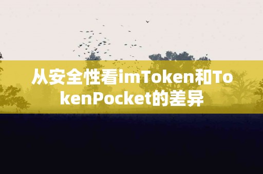 从安全性看imToken和TokenPocket的差异