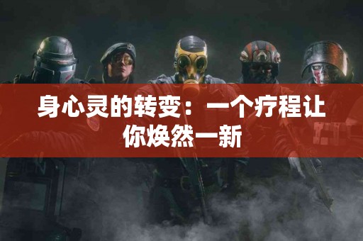 身心灵的转变：一个疗程让你焕然一新