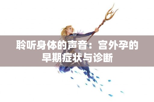 聆听身体的声音：宫外孕的早期症状与诊断