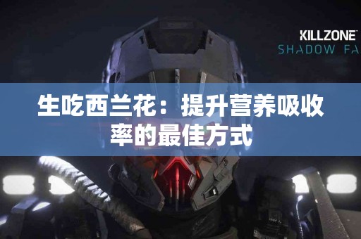 生吃西兰花：提升营养吸收率的最佳方式