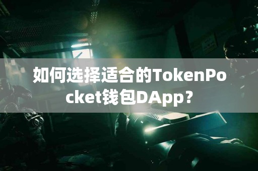 如何选择适合的TokenPocket钱包DApp？
