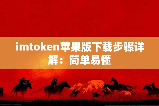 imtoken苹果版下载步骤详解：简单易懂