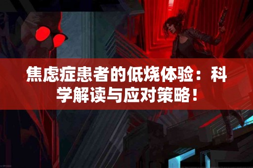 焦虑症患者的低烧体验：科学解读与应对策略！