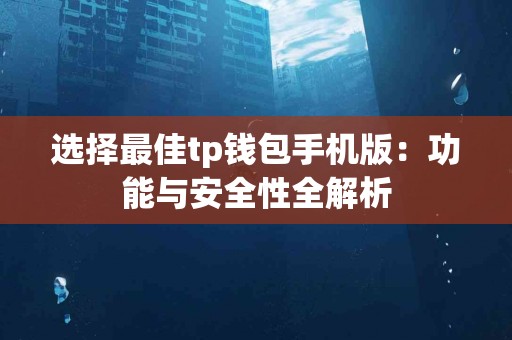 选择最佳tp钱包手机版：功能与安全性全解析